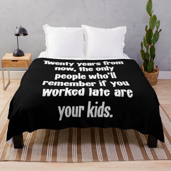 Item preview, Twenty Years From Now, the Only People Who'll Remember If You Worked Late Are Your Kids designed and sold by Good-Looking Corpse.