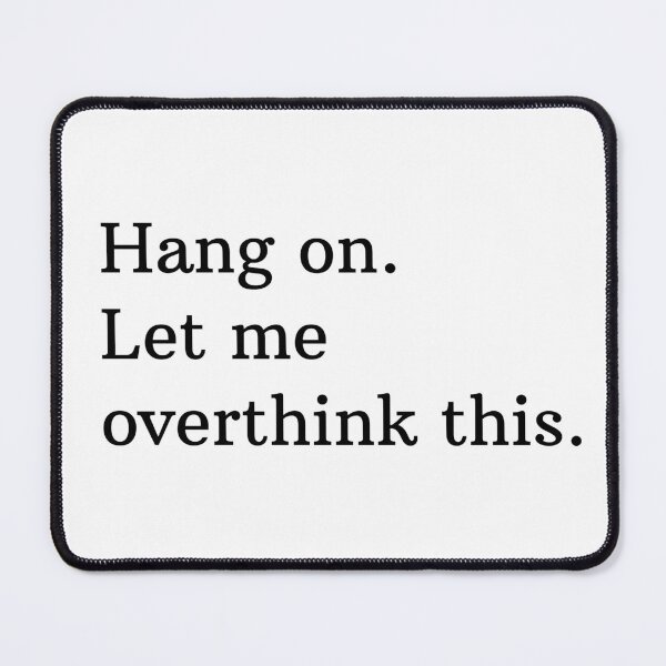 Item preview, Hang on. Let me overthink this. designed and sold by Mirksaz-designs.