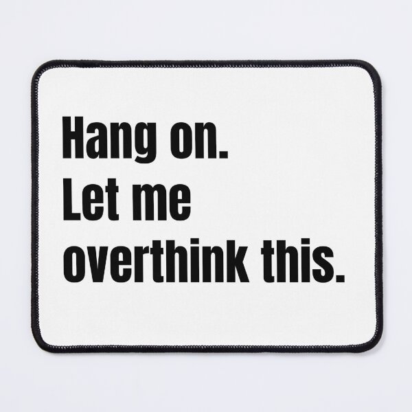 Item preview, Hang on. Let me overthink this. designed and sold by Mirksaz-designs.