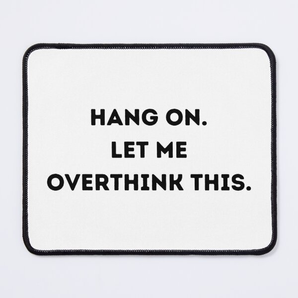Item preview, Hang on. Let me overthink this. designed and sold by Mirksaz-designs.