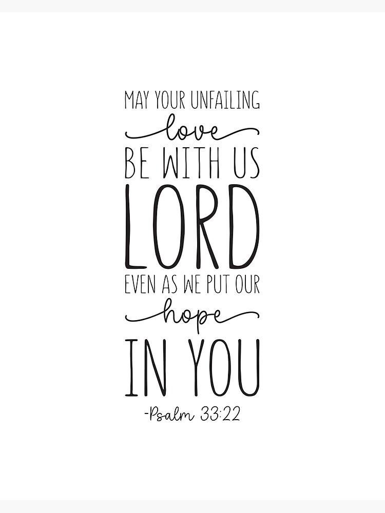 May your unfailing love be with us, Lord, Psalm 33:22