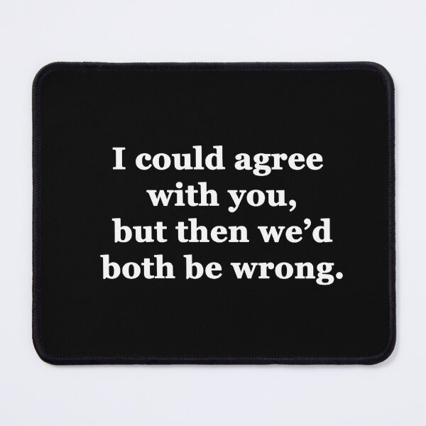 Item preview, I Could Agree with You, but then We'd Both be Wrong designed and sold by Chris  Bradshaw.