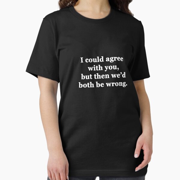 Item preview, I Could Agree with You, but then We'd Both be Wrong designed and sold by Chris  Bradshaw.