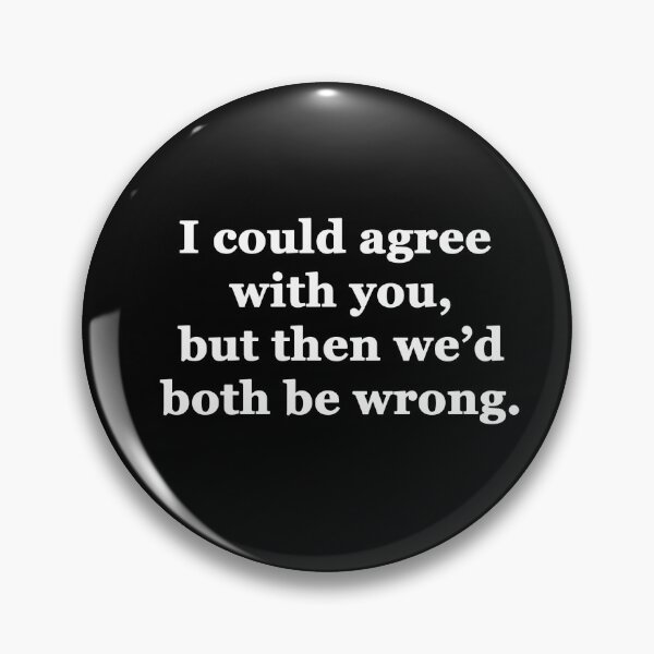 Item preview, I Could Agree with You, but then We'd Both be Wrong designed and sold by Chris  Bradshaw.