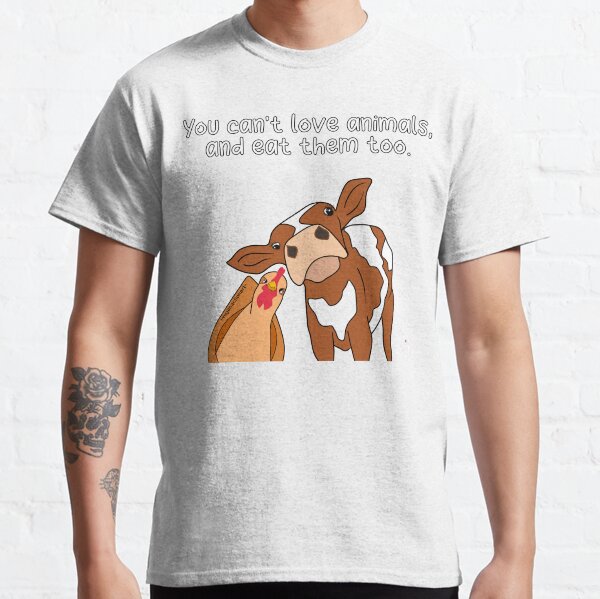 You Can’t Love Animals And Eat Them Too (white text for dark background only) Classic T-Shirt