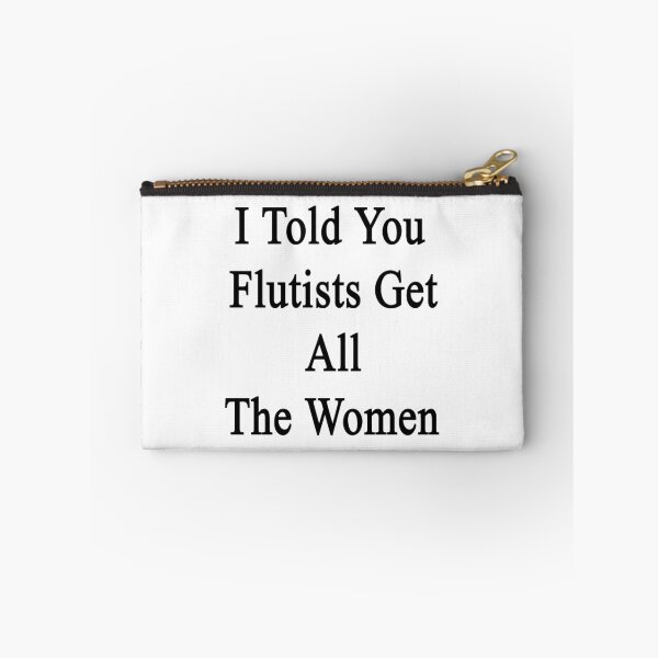 Item preview, I Told You Flutists Get All The Women  designed and sold by supernova23.