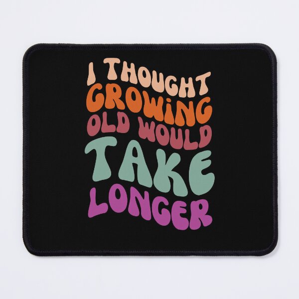 Item preview, I thought growing old would take longer designed and sold by danielliamgill.