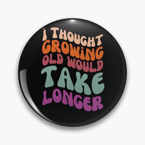 Item preview, I thought growing old would take longer designed and sold by danielliamgill.
