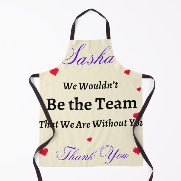 Item preview, Sasha We Wouldn’t be the Team That we are without you  designed and sold by AnadAA.