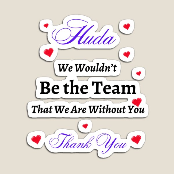Item preview, Huda We Wouldn’t be the Team That we are without you  designed and sold by AnadAA.