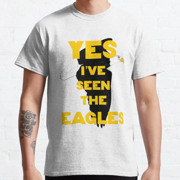Yes I've Seen the Eagles Classic T-Shirt