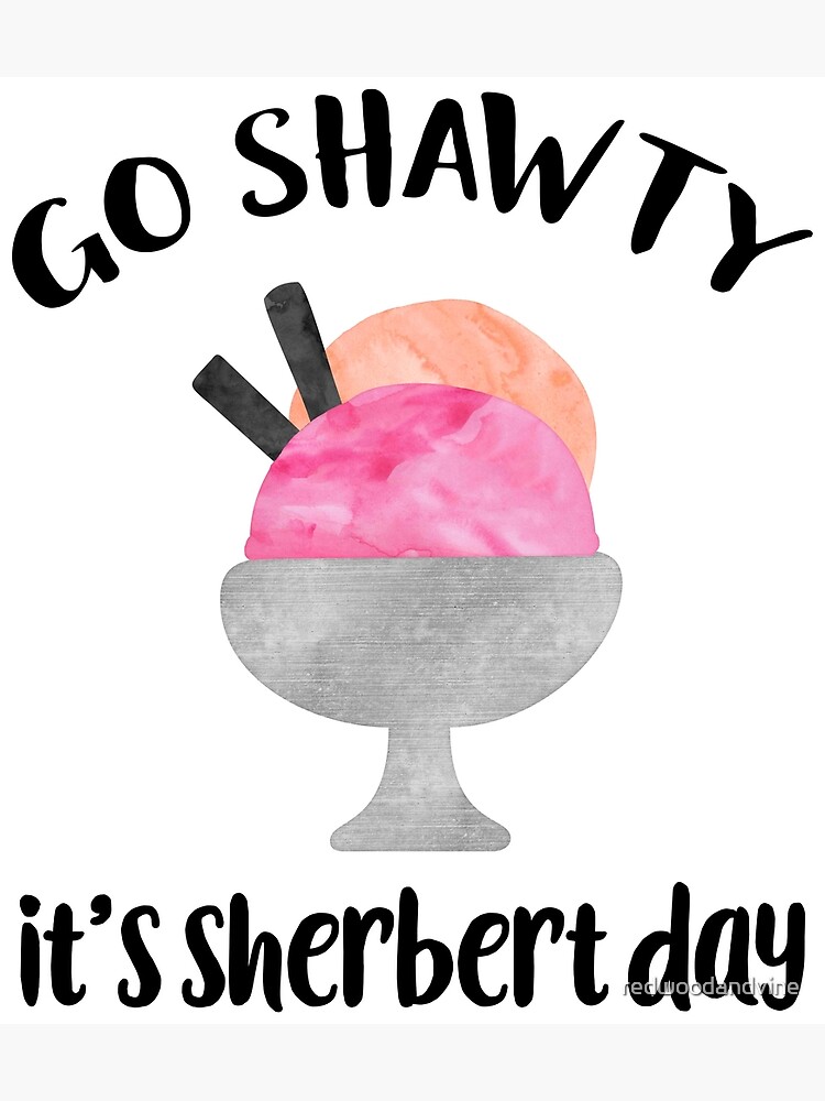 Go Shawty, It's Sherbert Day by redwoodandvine