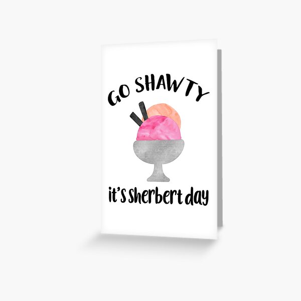  Go Shawty It's Sherbert Day, Greeting Card : Handmade