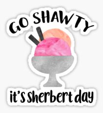 Go Shawty, It's Sherbert Day Sticker
