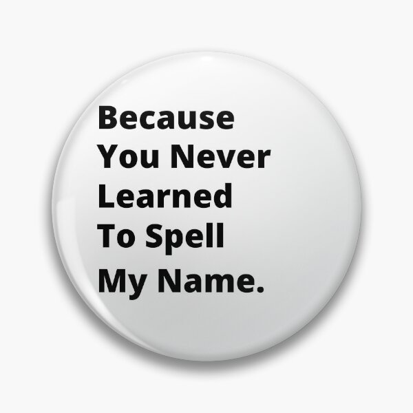 Item preview, Because You Never Learned to Spell my Name designed and sold by 6 Ex Boyfriends.