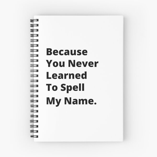 Item preview, Because You Never Learned to Spell my Name designed and sold by 6 Ex Boyfriends.
