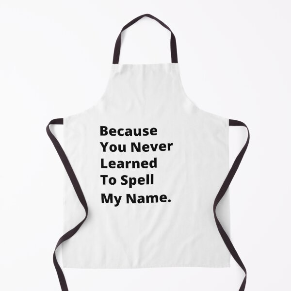 Item preview, Because You Never Learned to Spell my Name designed and sold by 6 Ex Boyfriends.