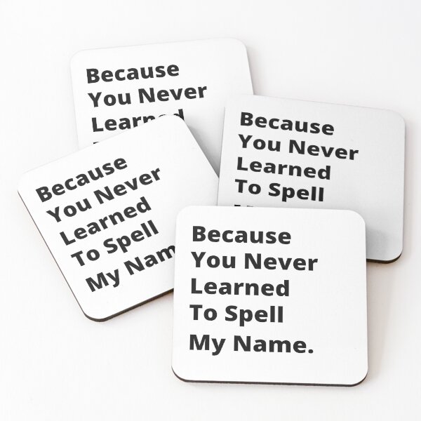 Item preview, Because You Never Learned to Spell my Name designed and sold by 6 Ex Boyfriends.