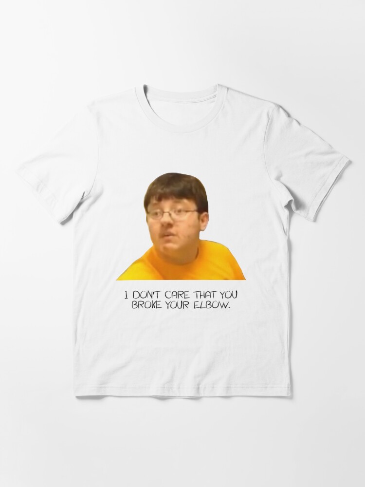 I Don T Care That You Broke Your Elbow T Shirt By Snowflakedesign Redbubble