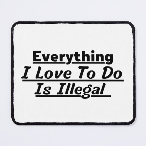 Item preview, Everything I Love To Do Is Illegal designed and sold by AnimalWorldArtt.