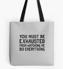 You Must Be Exhausted From Watching Me Do Everything Tote Bag