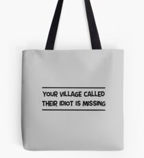 Your Village Called Their Idiot Is Missing Tote Bag