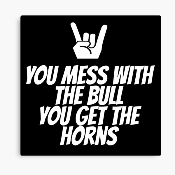 You Mess With The Bull You Get The Horns Canvas Prints Redbubble