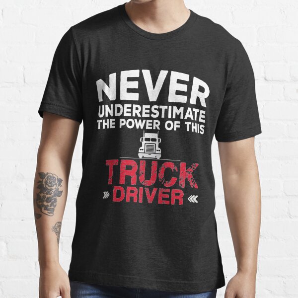 Never underestimate the power of this TRUCK DRIVER Essential T-Shirt