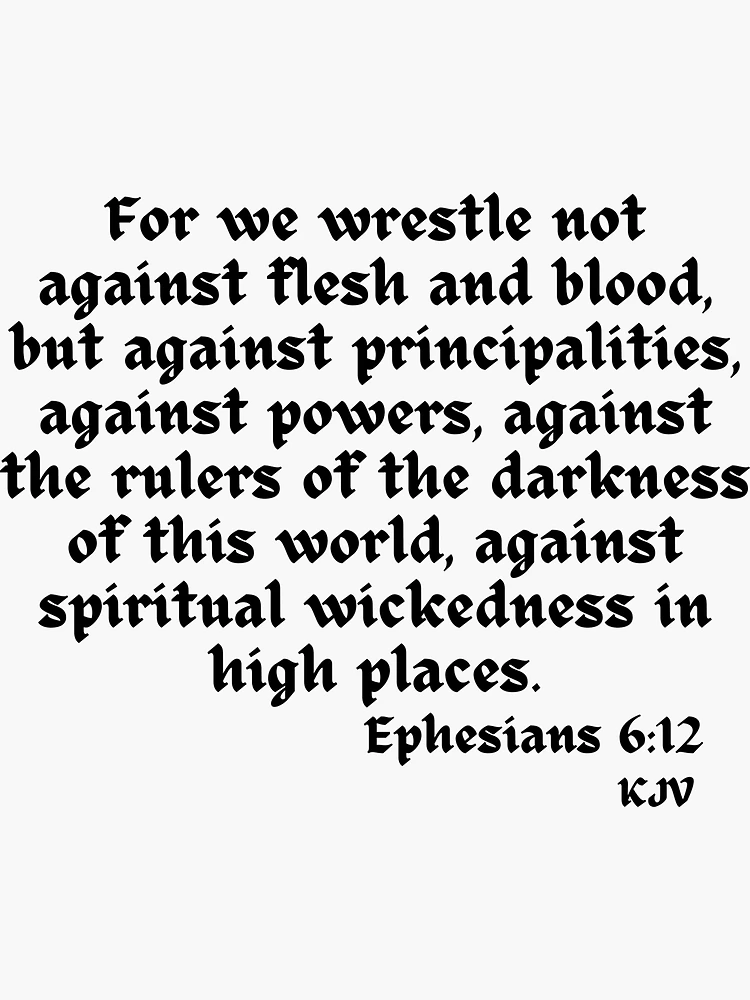 Ephesians 6:12-20 For we wrestle not against flesh and blood, but