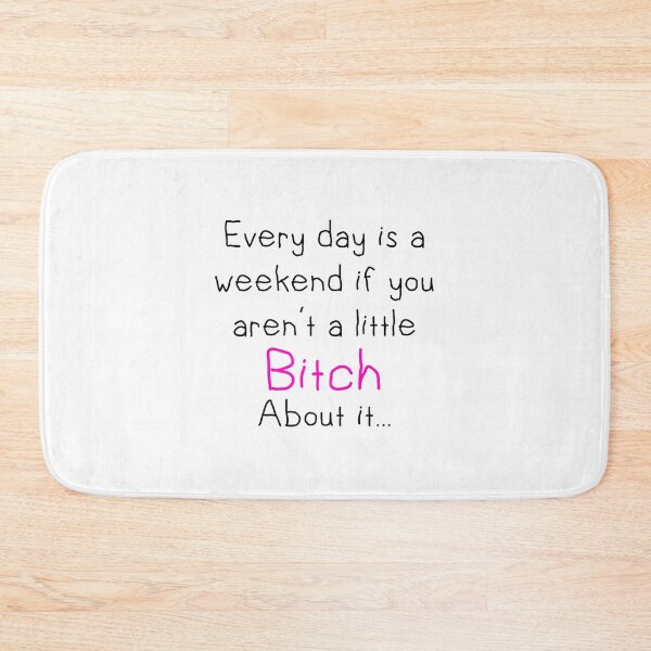 Item preview, everyday is a weekend if you aren_t a little bitch about it   (1)         designed and sold by rosariossono.
