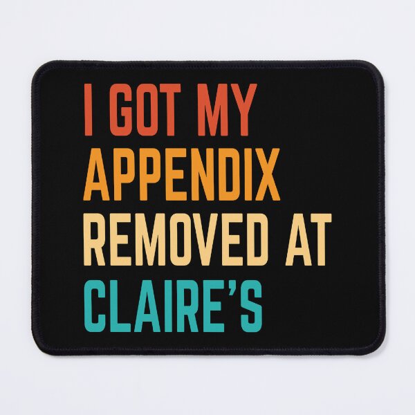 Item preview, I Got My Appendix Removed At Claire's designed and sold by Jeny Lisa.