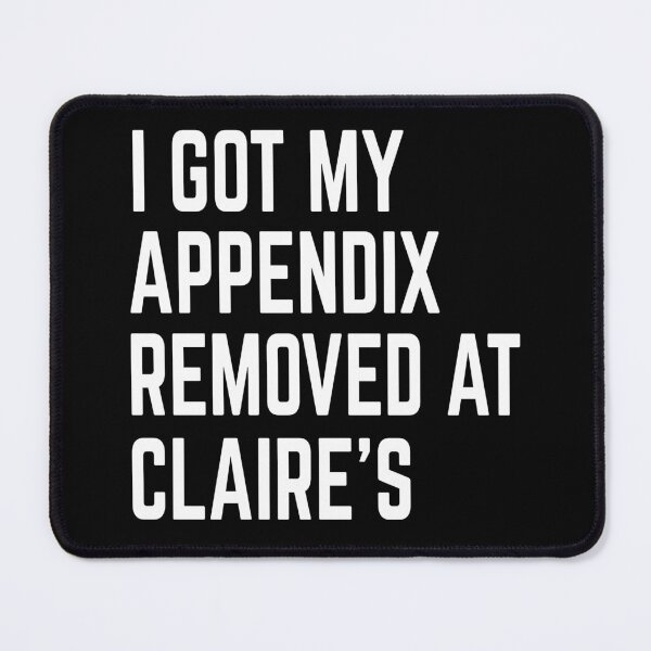 Item preview,  I Got My Appendix Removed At Claires designed and sold by Jeny Lisa.
