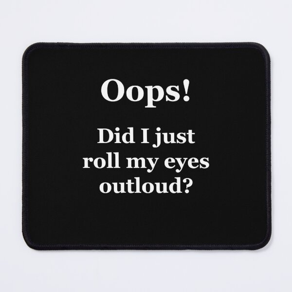 Item preview, Oops! Did I Just Roll My Eyes Outloud? designed and sold by Chris  Bradshaw.
