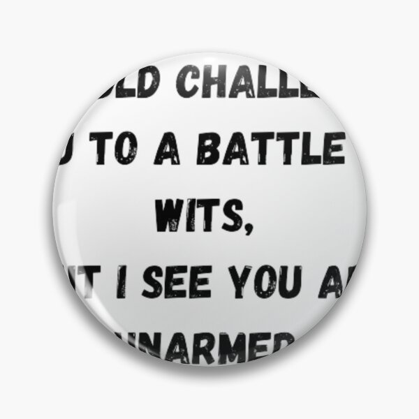 Item preview, I Would Challenge You To a Battle of Wits, But I See You Are Unarmed  designed and sold by Ezziani.