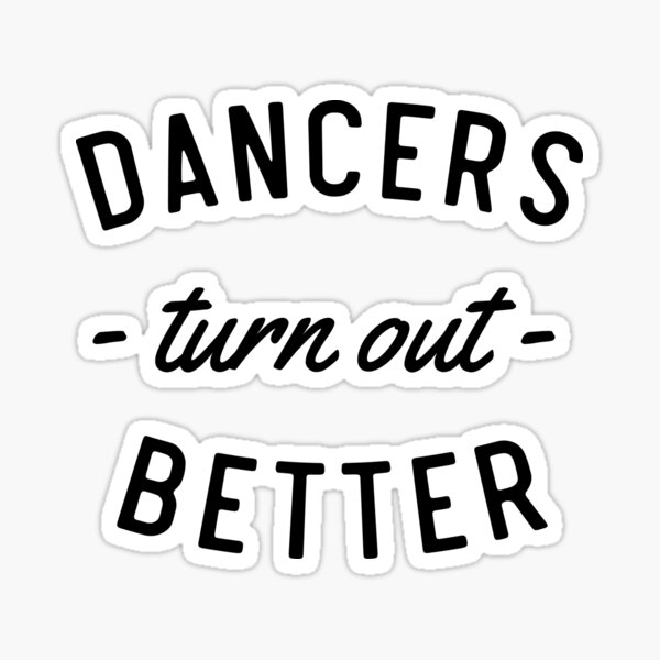 Dancers Turn Out Better Sticker