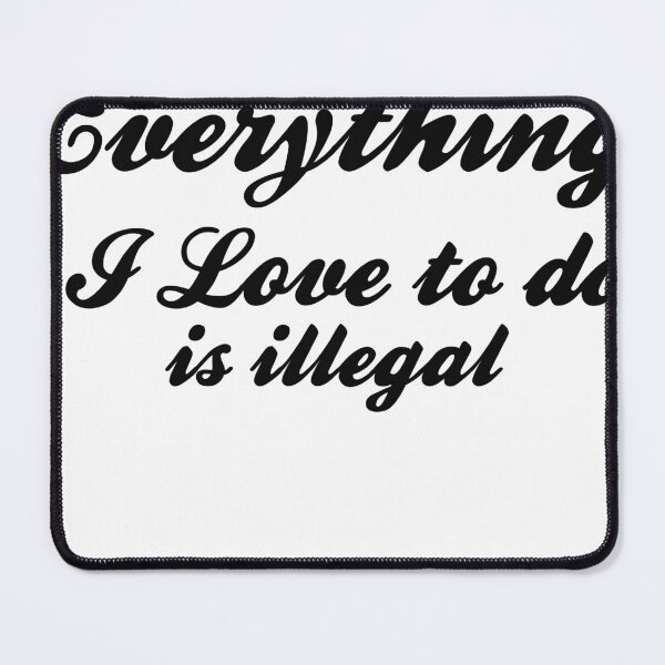 Item preview, Everything i love to is illegal designed and sold by Yaa2.