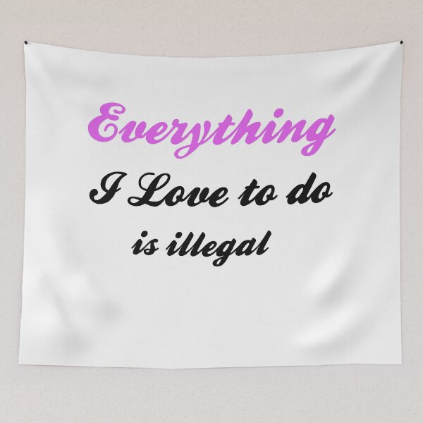 Item preview, Everything i love to do is illegal designed and sold by Yaa2.