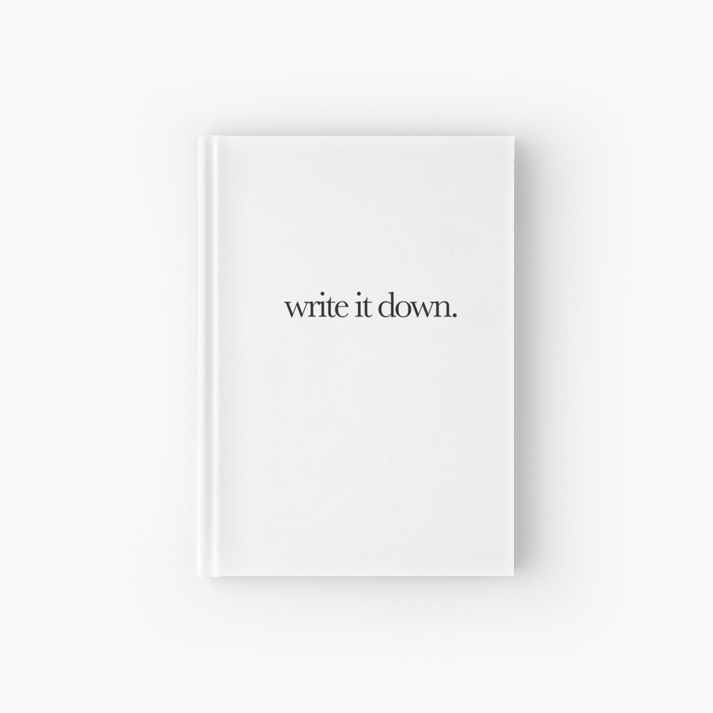 'write it down' Hardcover Journal for Sale by itsmeg13 | Redbubble