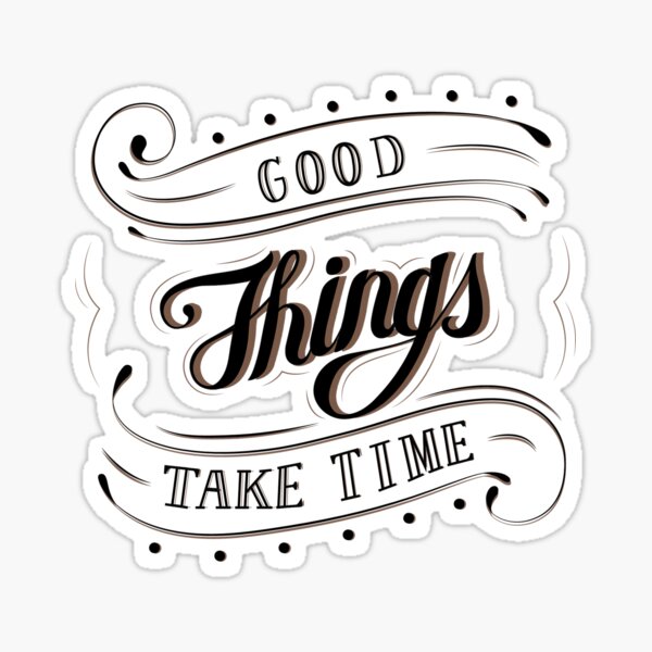 Patience and Reward: Good Things Take Time T-Shirt Sticker