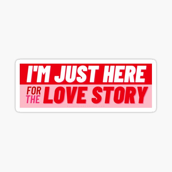 JUST HERE FOR THE LOVE STORY - 2 Sticker
