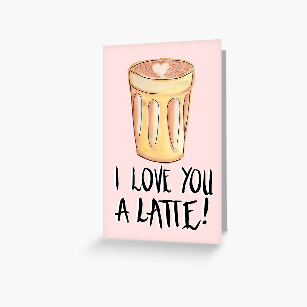 I Love You A Latte Greeting Card