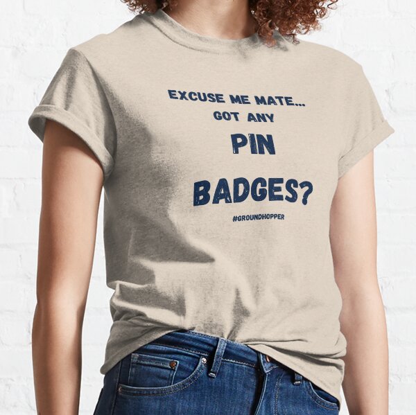Groundhopper - Got any Pin Badges? Classic T-Shirt