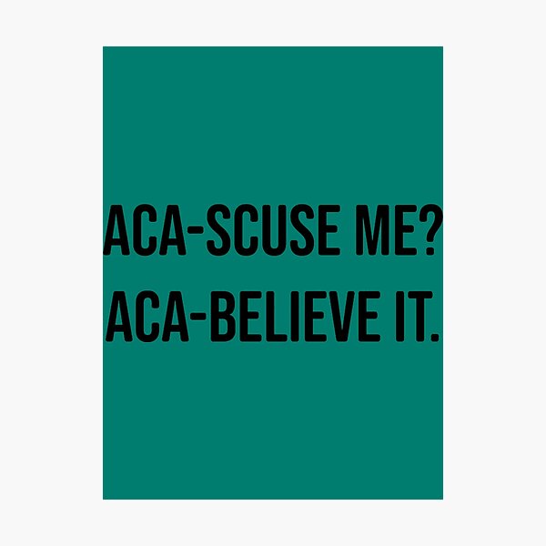 Artikelvorschau, aca-scuse me aca-believe it Pitch Perfect Fat Amy Filmzitat entworfen und verkauft von GuinevereGagnon.