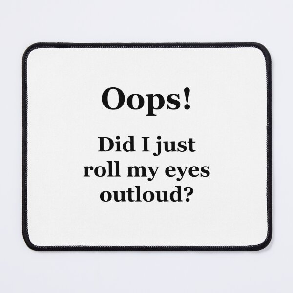 Item preview, Oops! Did I Just Roll My Eyes Outloud? designed and sold by Chris  Bradshaw.