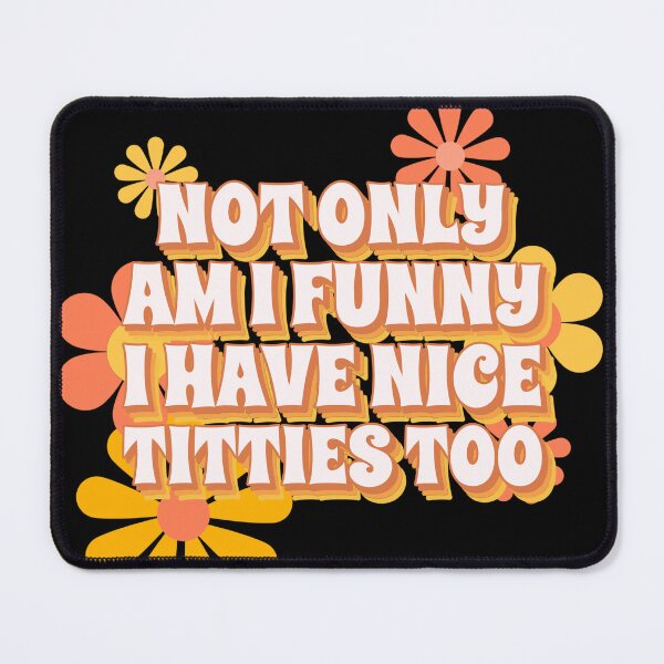 Item preview, Not Only Am I Funny, I Have Nice Titties Too Funny designed and sold by Harmonick-Tees.