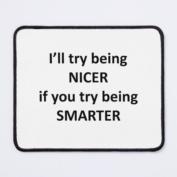 Item preview, I'll Try Being NIcer if You Try Being Smarter designed and sold by Chris  Bradshaw.