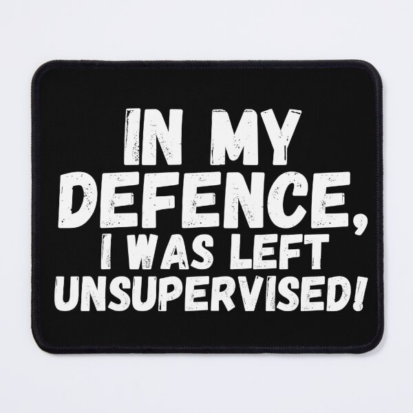Item preview, In my defence i was left unsupervised! designed and sold by MarBodzak.