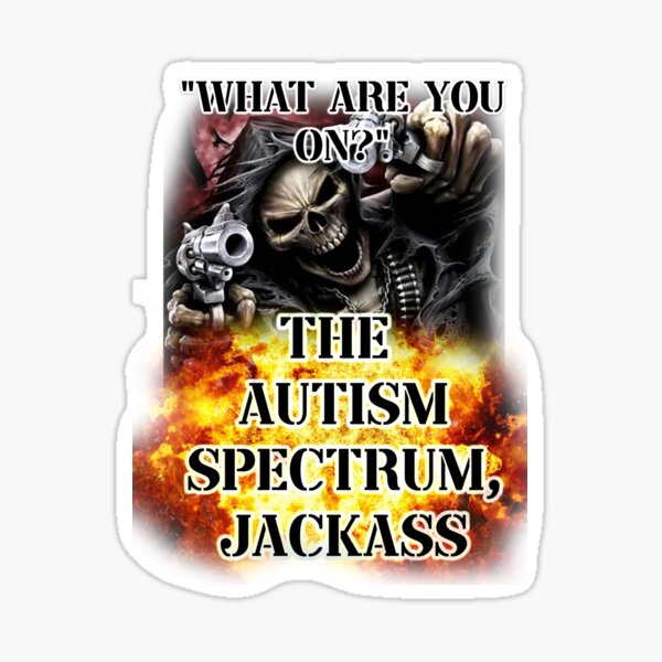 Item preview, what are you on? the autism spectrum, jackass designed and sold by InMyMentalEra.