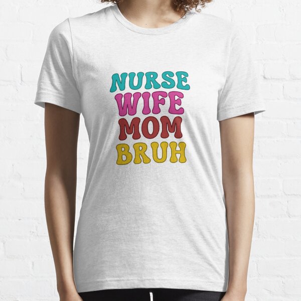 Nurse Wife Mom Bruh Essential T-Shirt Essential T-Shirt
