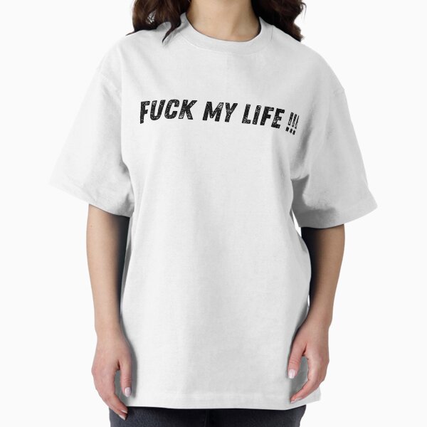 Fuck My Life T-Shirts for Sale | Redbubble